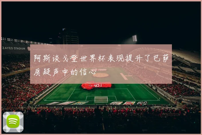 阿斯谈戈登世界杯表现提升了巴萨质疑声中的信心